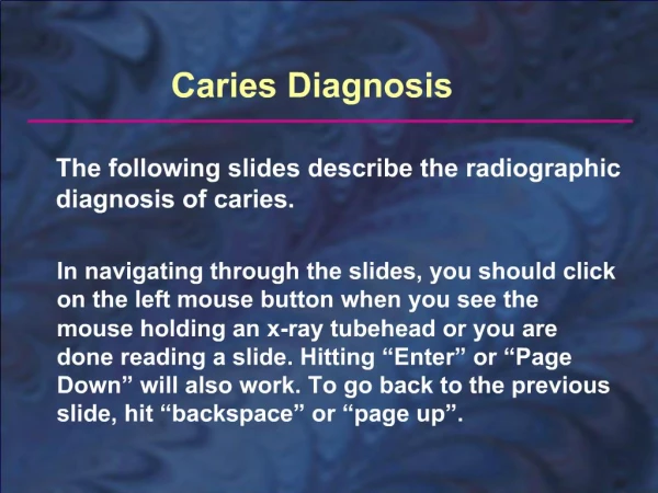 The following slides describe the radiographic diagnosis of caries.