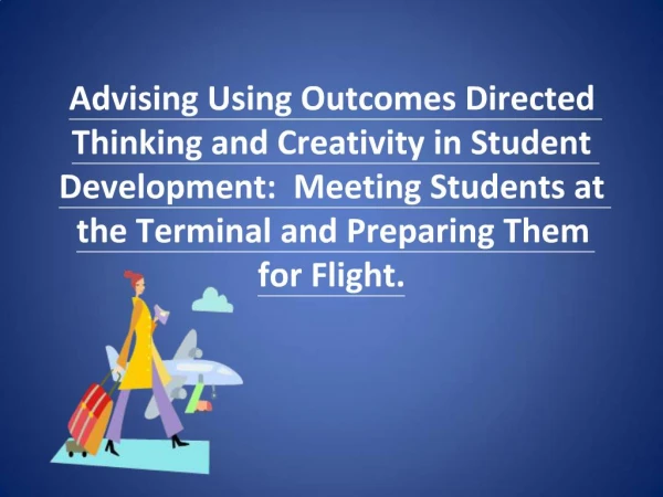 Advising Using Outcomes Directed Thinking and Creativity in Student Development: Meeting Students at the Terminal and P