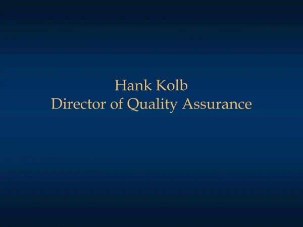 Hank Kolb Director of Quality Assurance