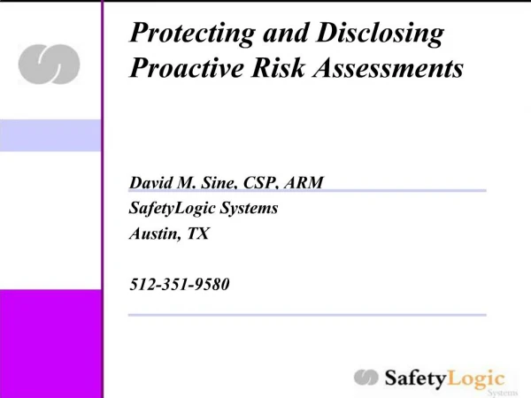 Protecting and Disclosing Proactive Risk Assessments David M. Sine, CSP, ARM SafetyLogic Systems Austin, TX 512-351-