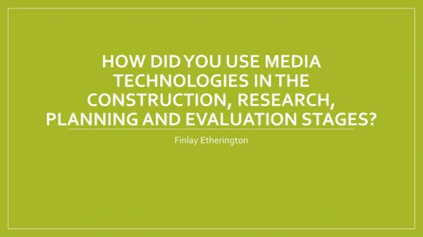 How did you use media technologies in the construction, research, planning and evaluation stages?