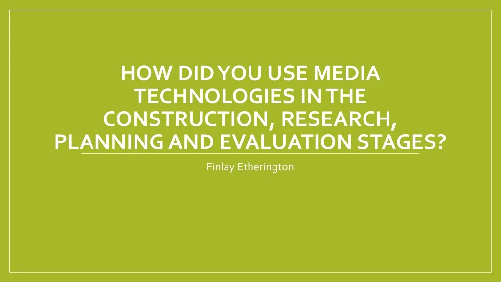 how did you use media technologies in the construction research planning and evaluation stages
