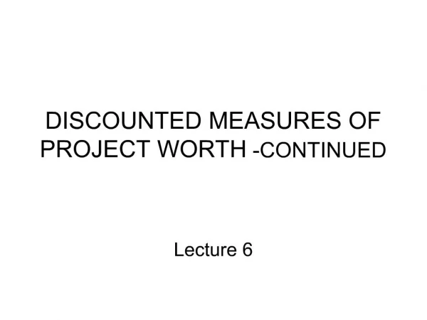 DISCOUNTED MEASURES OF PROJECT WORTH -CONTINUED