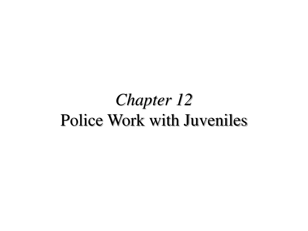 chapter 12 police work with juveniles