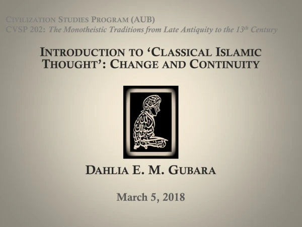 Introduction to ‘Classical Islamic Thought’: Change and Continuity Dahlia E. M. Gubara