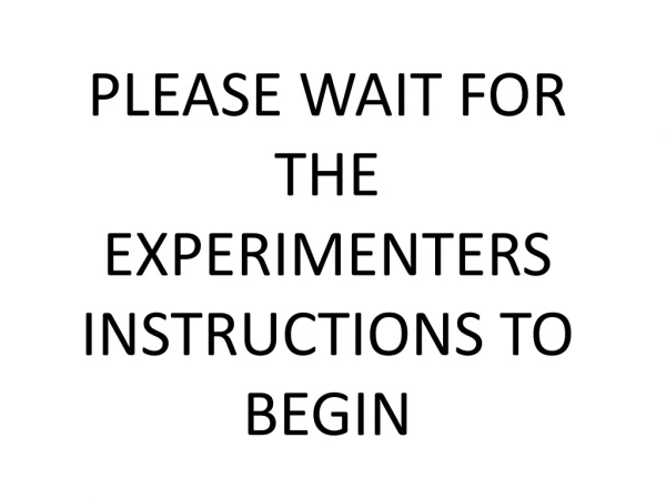 PLEASE WAIT FOR THE EXPERIMENTERS INSTRUCTIONS TO BEGIN
