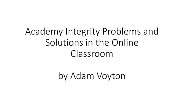 Academy Integrity Problems and Solutions in the Online Classroom by Adam Voyton