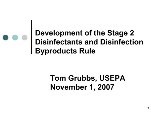 Development of the Stage 2 Disinfectants and Disinfection Byproducts Rule Tom Grubbs, USEPA November 1, 2007