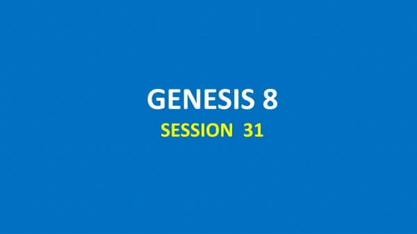 GENESIS 8 SESSION 31