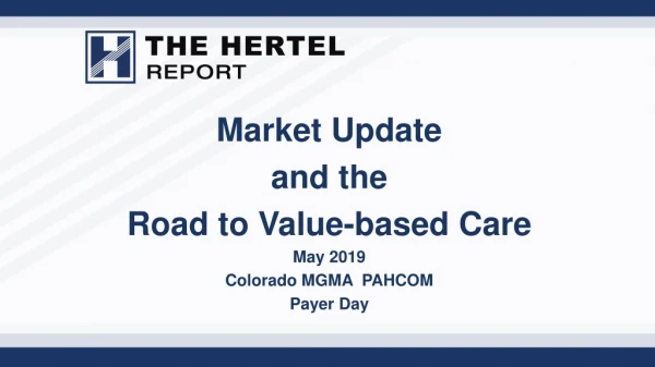 Market Update and the Road to Value-based Care May 2019 Colorado MGMA PAHCOM Payer Day