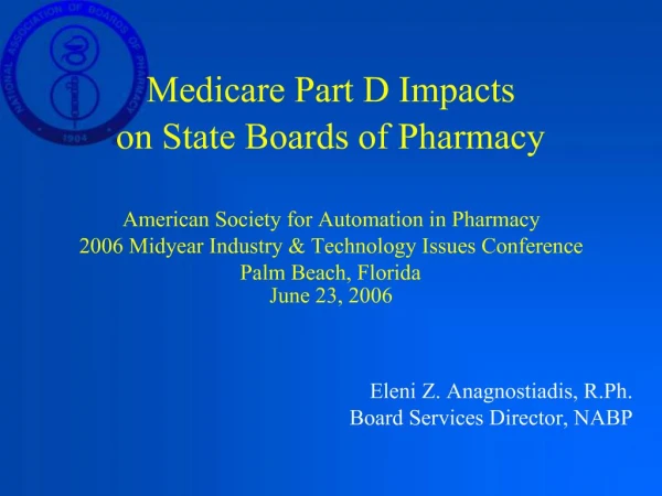 Medicare Part D Impacts on State Boards of Pharmacy American Society for Automation in Pharmacy 2006 Midyear Industr