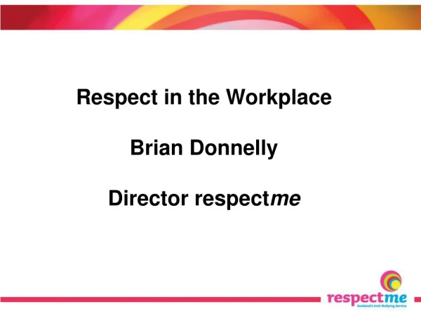 Respect in the Workplace Brian Donnelly Director respect me