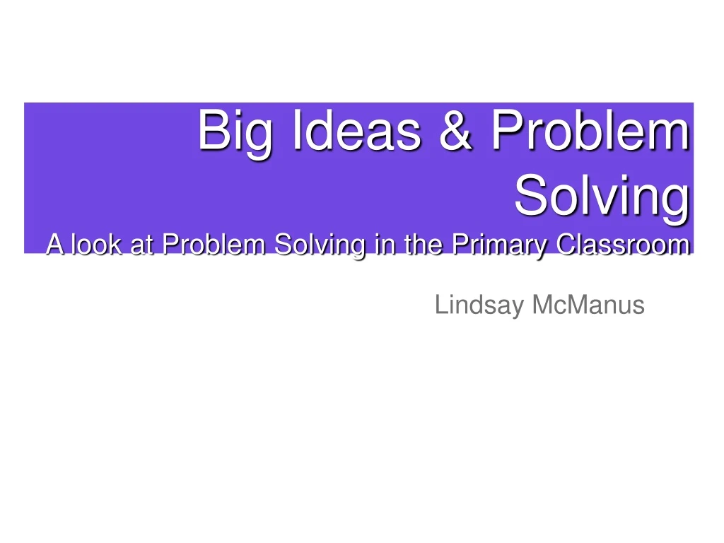 big ideas problem solving a look at problem solving in the primary classroom