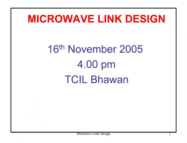 MICROWAVE LINK DESIGN 16th November 2005 4.00 pm TCIL Bhawan