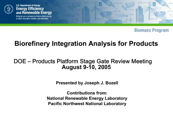 Biorefinery Integration Analysis for Products DOE Products Platform Stage Gate Review Meeting August 9-10, 2005