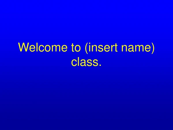 Welcome to (insert name) class.