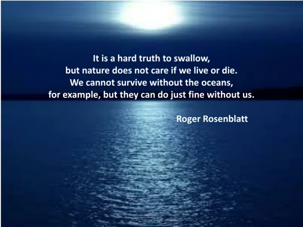It is a hard truth to swallow, but nature does not care if we live or die.