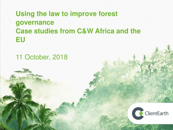 Using the law to improve forest governance Case studies from C&amp;W Africa and the EU