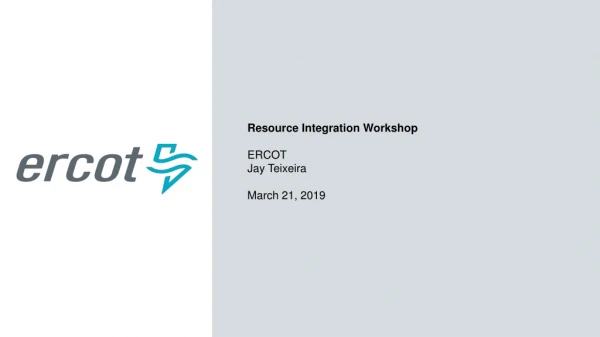 Resource Integration Workshop ERCOT Jay Teixeira March 21, 2019