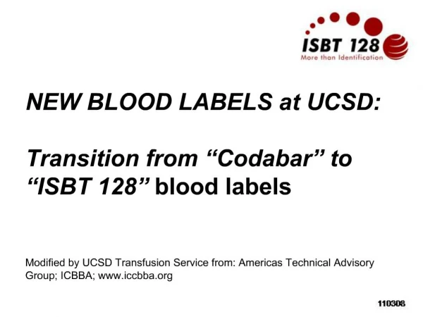 NEW BLOOD LABELS at UCSD: Transition from Codabar to ISBT 128 blood labels Modified by UCSD Transfusion Service