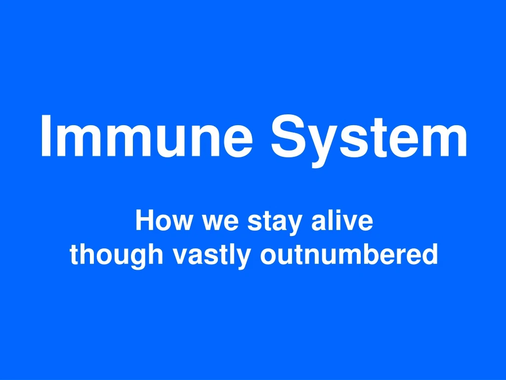 immune system how we stay alive though vastly outnumbered