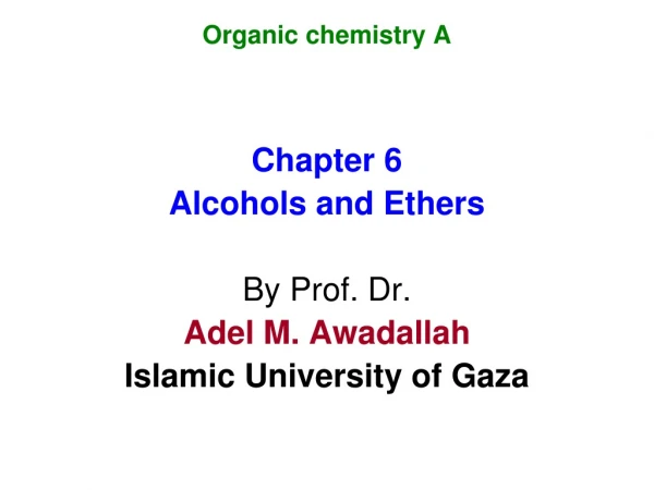 Organic chemistry A Chapter 6 Alcohols and Ethers By Prof. Dr. Adel M. Awadallah