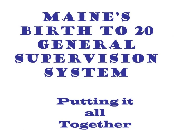 Maine s Birth to 20 General Supervision System