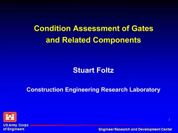 Condition Assessment of Gates and Related Components Stuart Foltz Construction Engineering Research Laboratory