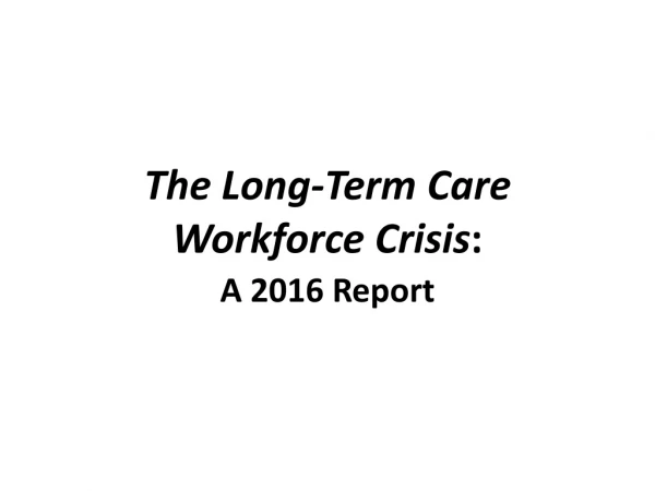 The Long-Term Care Workforce Crisis : A 2016 Report