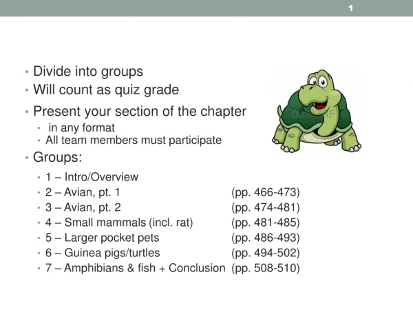 Divide into groups Will count as quiz grade Present your section of the chapter in any format