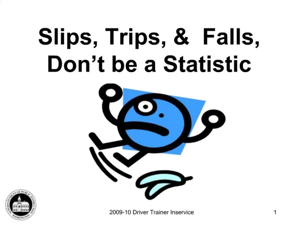 Slips, Trips, Falls, Don t be a Statistic