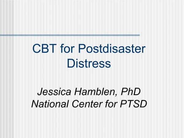 CBT for Postdisaster Distress Jessica Hamblen, PhD National Center for PTSD