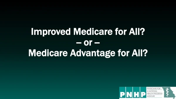 Improved Medicare for All? -- or -- Medicare Advantage for All?