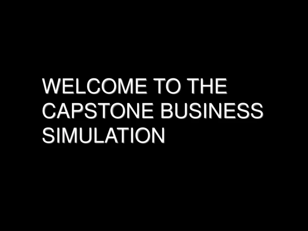 WELCOME TO THE CAPSTONE BUSINESS SIMULATION