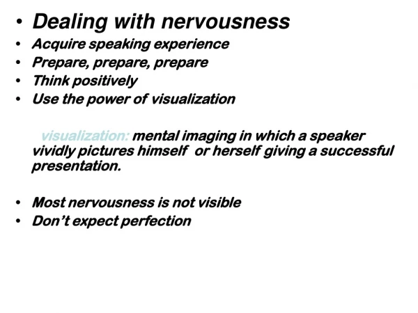 Dealing with nervousness Acquire speaking experience Prepare, prepare, prepare Think positively