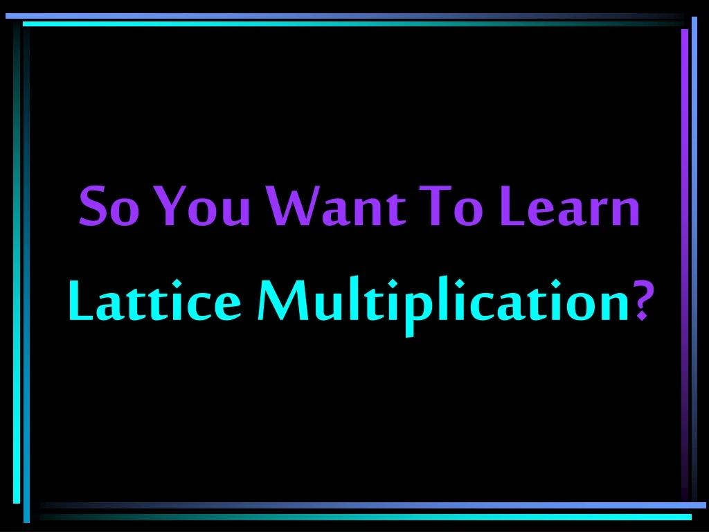 so you want to learn lattice multiplication