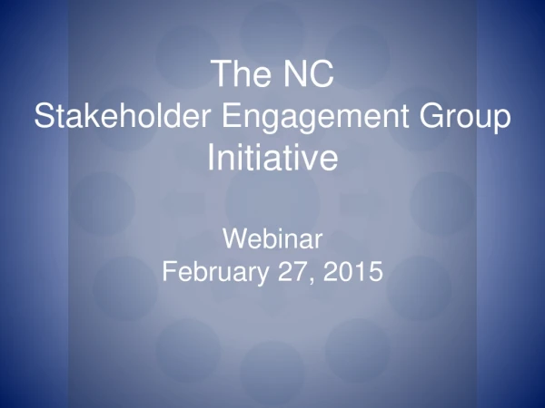 The NC Stakeholder Engagement Group Initiative Webinar February 27, 2015