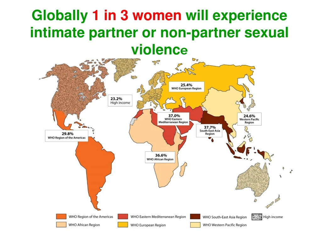 globally 1 in 3 women will experience intimat e partner or non partner sexual violenc e