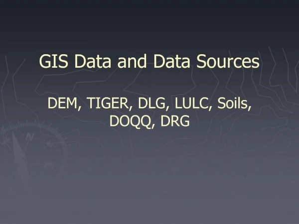 GIS Data and Data Sources DEM, TIGER, DLG, LULC, Soils, DOQQ, DRG