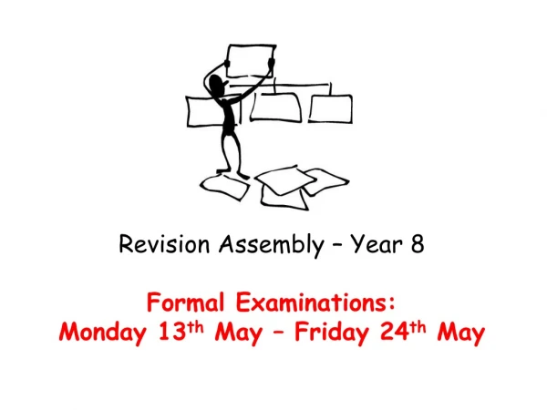 Revision Assembly – Year 8 Formal Examinations: Monday 13 th May – Friday 24 th May