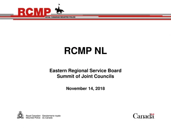 RCMP NL Eastern Regional Service Board Summit of Joint Councils November 14, 2018