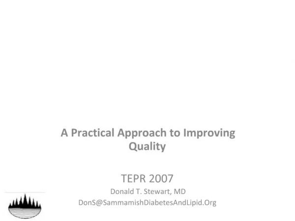A Practical Approach to Improving Quality TEPR 2007 Donald T. Stewart, MD DonSSammamishDiabetesAndLipid.Org