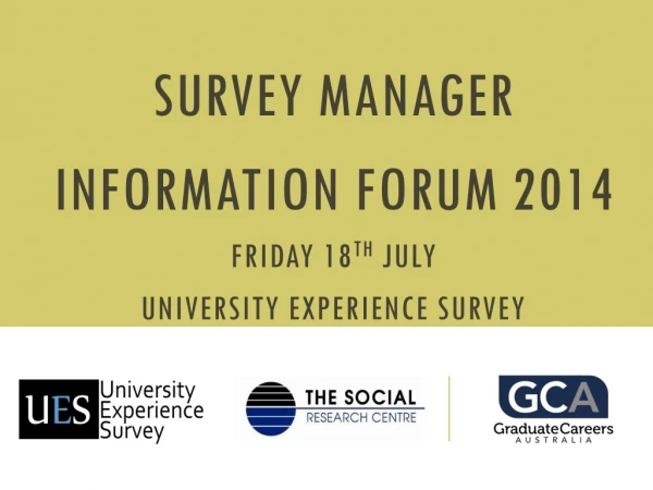 Survey Manager Information Forum 2014 Friday 18 th July UNIVERSITY EXPERIENCE Survey