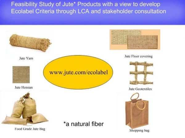 Feasibility Study of Jute Products with a view to develop Ecolabel Criteria through LCA and stakeholder consultation