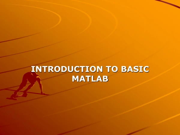 INTRODUCTION TO BASIC MATLAB