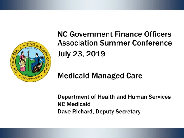 NC Government Finance Officers Association Summer Conference July 23, 2019 Medicaid Managed Care