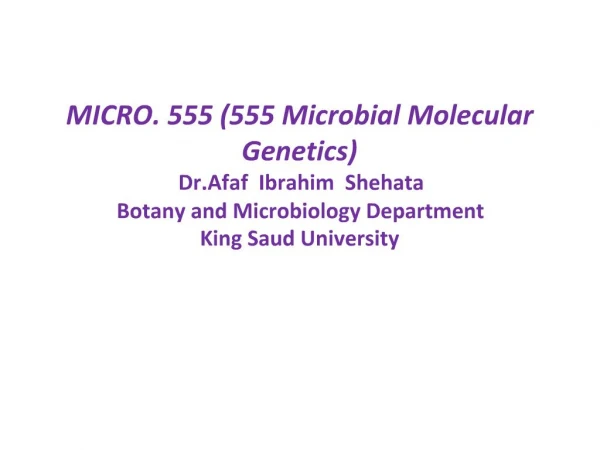 MICRO. 555 555 Microbial Molecular Genetics Dr.Afaf Ibrahim Shehata Botany and Microbiology Department King Saud Un