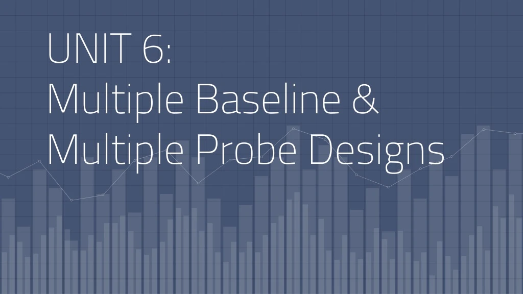 unit 6 multiple baseline multiple probe designs