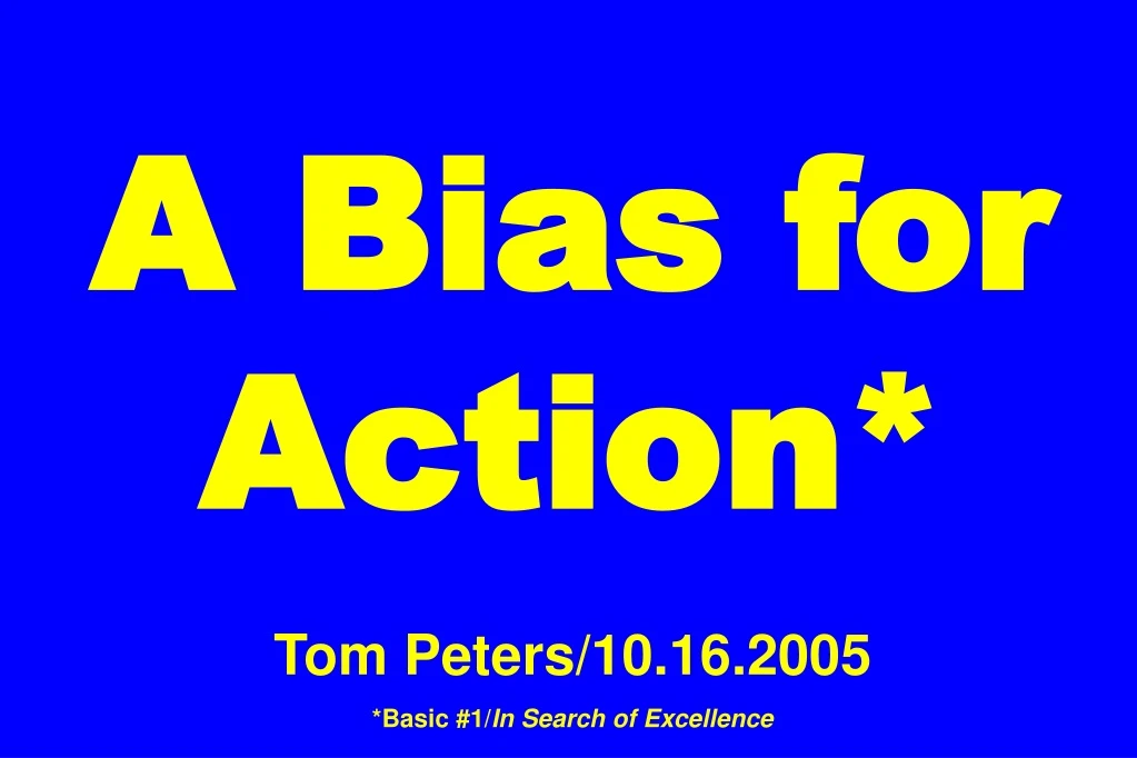 a bias for action tom peters 10 16 2005 basic 1 in search of excellence