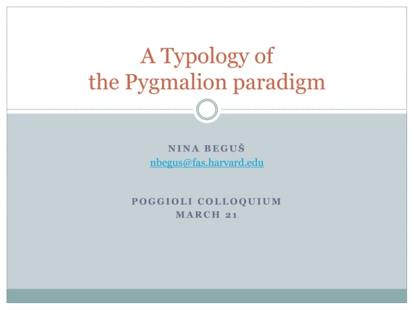 A Typology of the Pygmalion paradigm